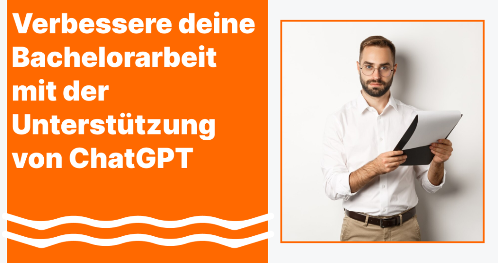 Verbessere deine Bachelorarbeit mit der Unterstützung von ChatGPT